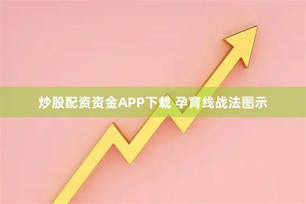 炒股配资资金APP下载 孕育线战法图示