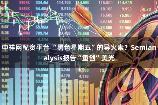 中祥网配资平台 “黑色星期五”的导火索？Semianalysis报告“重创”美光